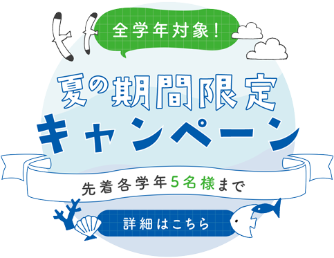 夏の期間限定キャンペーン 先着各学年5名様まで 詳細はこちら